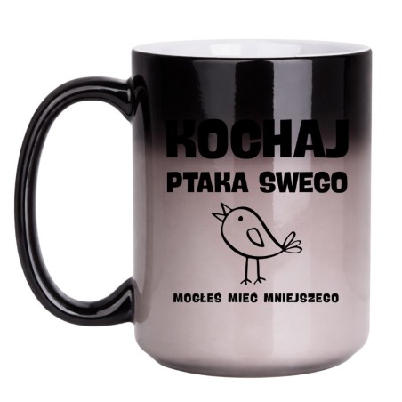 KUBEK "KOCHAJ PTAKA SWEGO BO MOGŁEŚ MIEĆ MNIEJSZEGO" DUŻY MAGICZNY