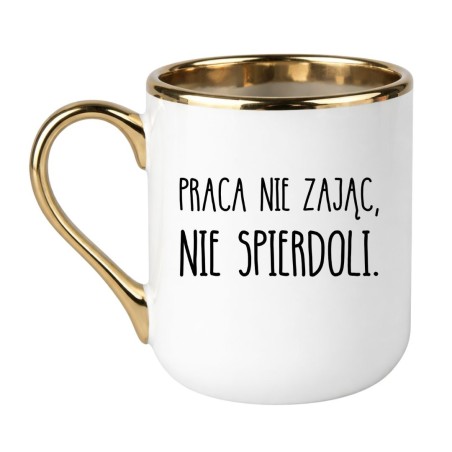 KUBEK "PRACA NIE ZAJĄC, NIE SPIERDOLI."
