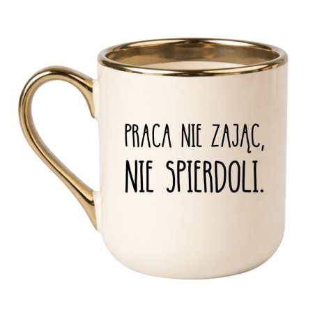 KUBEK "PRACA NIE ZAJĄC, NIE SPIERDOLI."