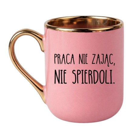 KUBEK "PRACA NIE ZAJĄC, NIE SPIERDOLI."