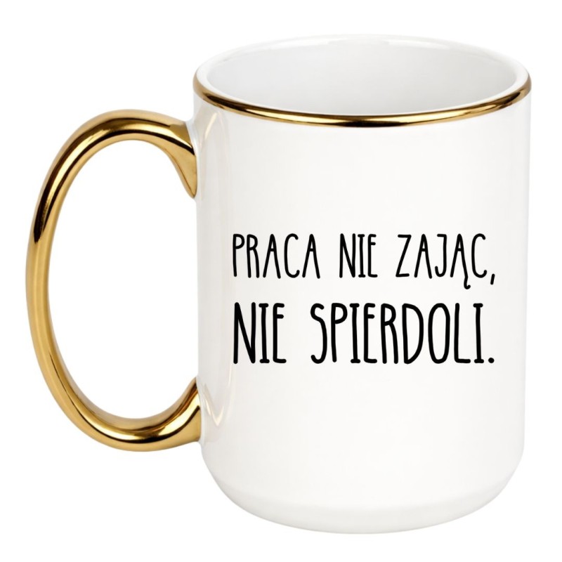 KUBEK "PRACA NIE ZAJĄC, NIE SPIERDOLI."