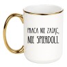 KUBEK "PRACA NIE ZAJĄC, NIE SPIERDOLI."