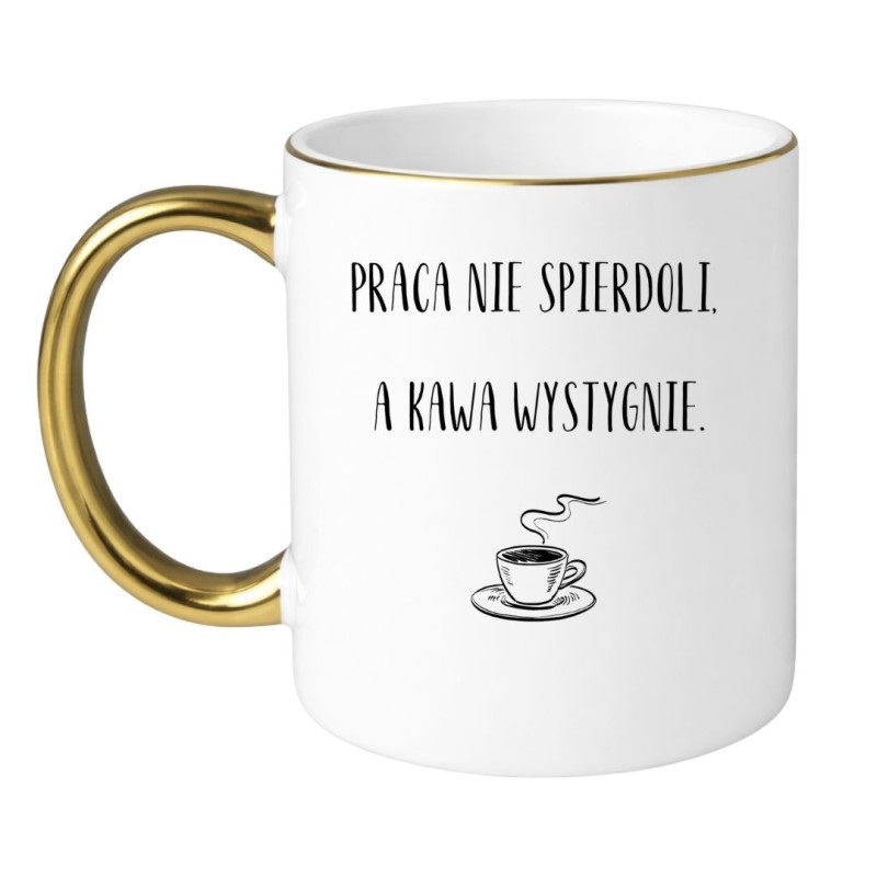 KUBEK "PRACA NIE SPIERDOLI, A KAWA WYSTYGNIE"
