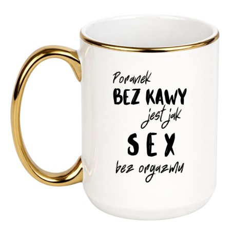 KUBEK "PORANEK BEZ KAWY JEST JAK SEX BEZ ORGAZMU"