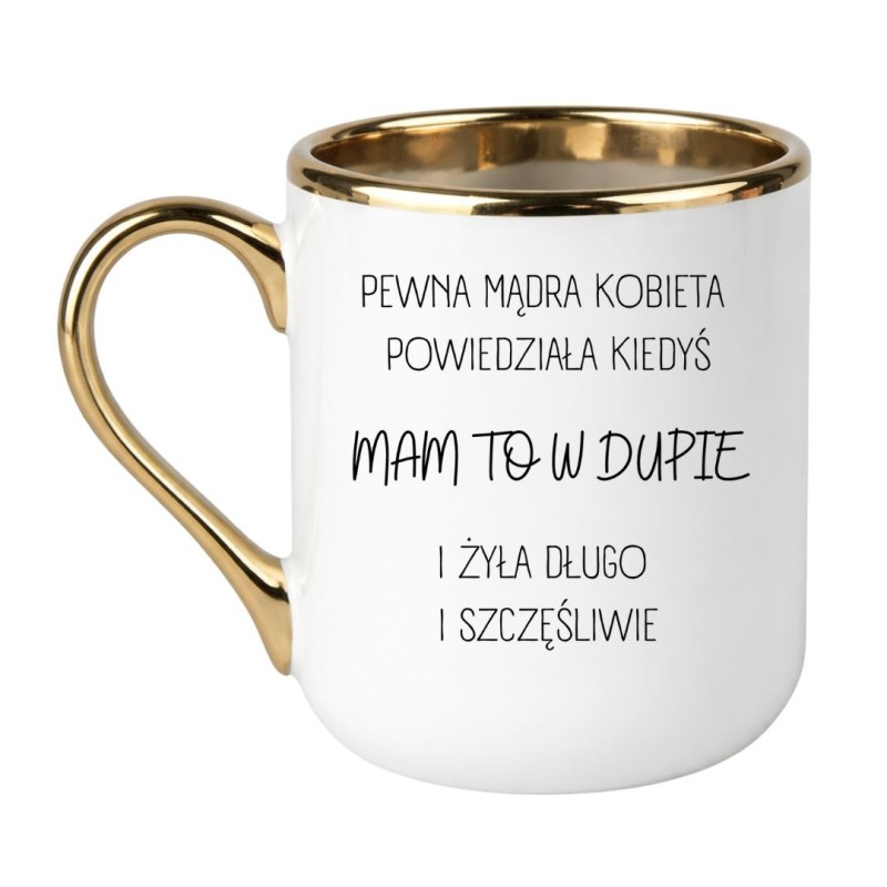 KUBEK "PEWNA MĄDRA KOBIETA POWIEDZIAŁA KIEDYŚ MAM TO W DUPIE I ŻYŁA DŁUGO I SZCZĘŚLIWIE"