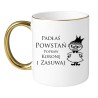 KUBEK „PADŁAŚ? POWSTAŃ, POPRAW KORONĘ I ZASUWAJ”