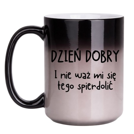 KUBEK "DZIEŃ DOBRY I NIE WAŻ MI SIĘ TEGO SPIERDOLIĆ" DUŻY MAGICZNY