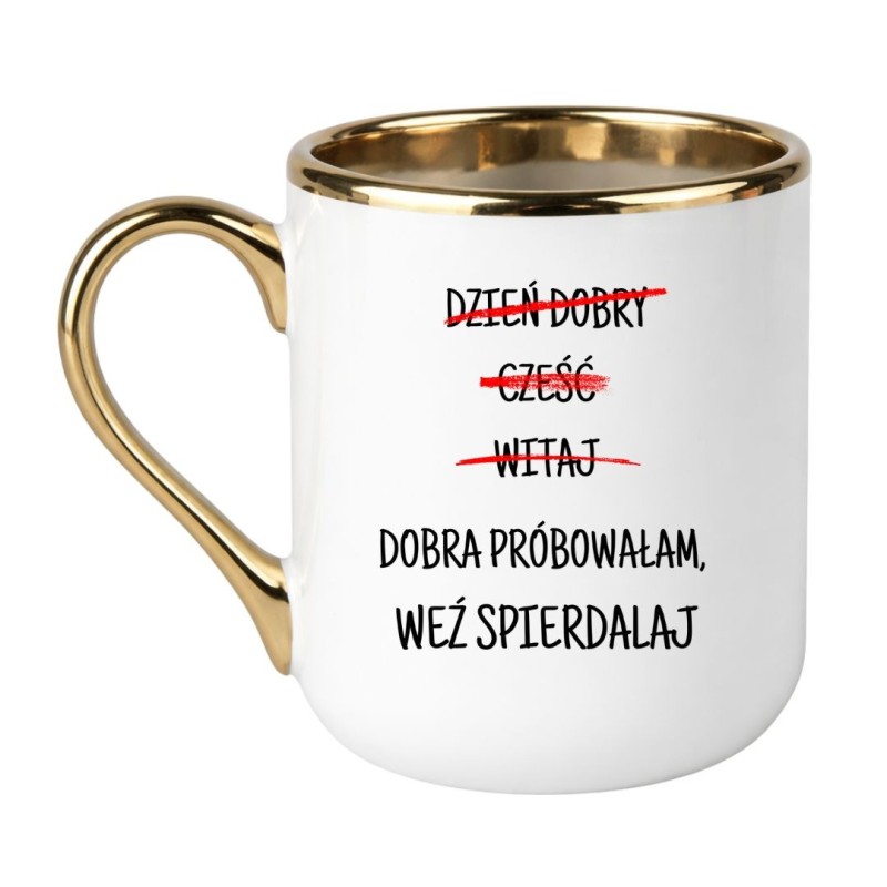 KUBEK "DZIEŃ DOBRY CZEŚĆ WITAJ. DOBRA PRÓBOWAŁAM, WEŹ SPIERDALAJ."