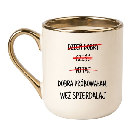 KUBEK "DZIEŃ DOBRY CZEŚĆ WITAJ. DOBRA PRÓBOWAŁAM, WEŹ SPIERDALAJ."