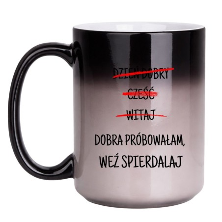 KUBEK "DZIEŃ DOBRY CZEŚĆ WITAJ. DOBRA PRÓBOWAŁAM, WEŹ SPIERDALAJ." DUŻY MAGICZNY