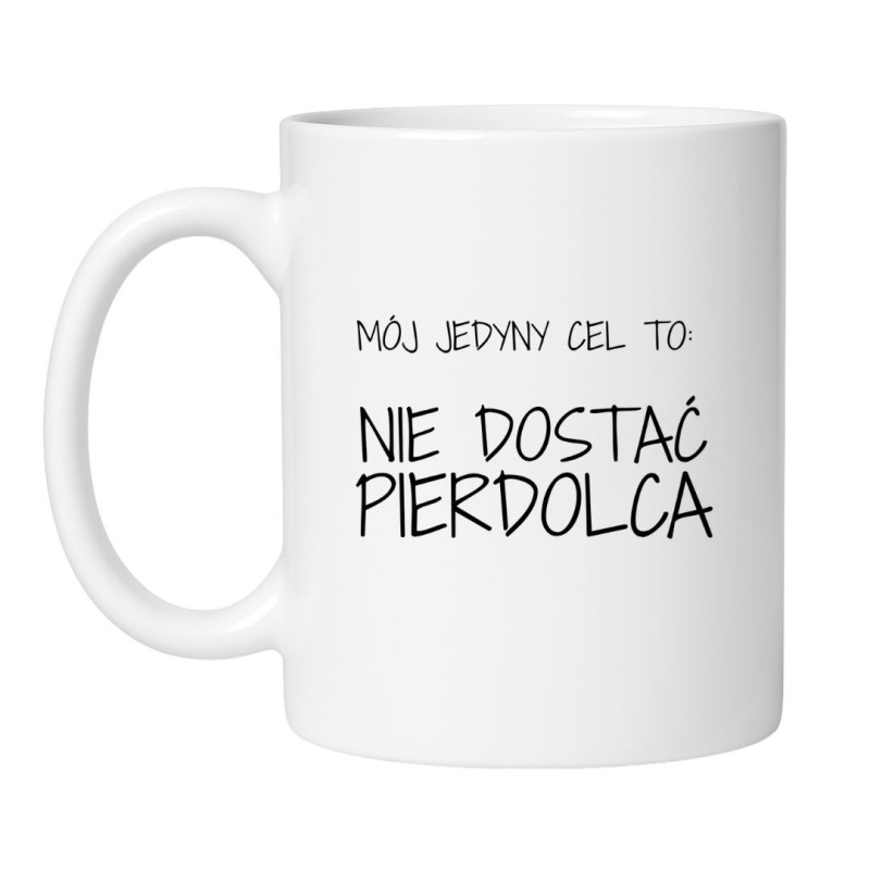 Kubek „Mój jedyny cel to: nie dostać pierdolca”