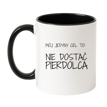 kubek mój jedyny cel to nie dostać pierdolca