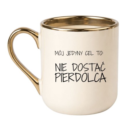 Kubek „Mój jedyny cel to: nie dostać pierdolca”