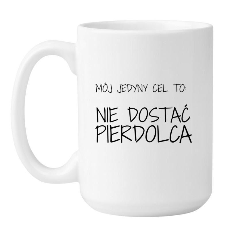 Kubek „Mój jedyny cel to: nie dostać pierdolca”