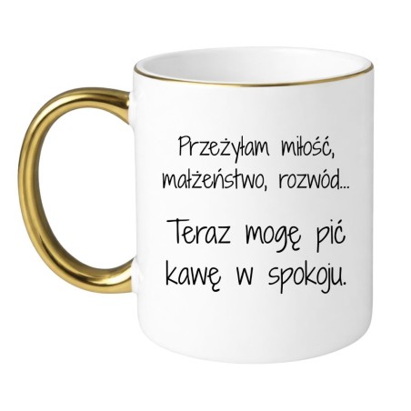 KUBEK „PRZEŻYŁAM MIŁOŚĆ, MAŁŻEŃSTWO, ROZWÓD… TERAZ MOGĘ PIĆ KAWĘ W SPOKOJU”