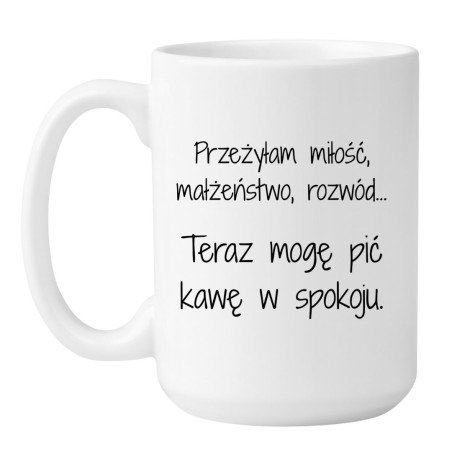 Kubek duży 450 ml z napisem „Przeżyłam miłość, małżeństwo, rozwód… teraz mogę pić kawę w spokoju”