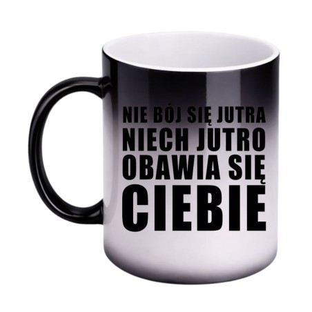 KUBEK "NIE BÓJ SIĘ JUTRA NIECH JUTRO OBAWIA SIĘ CIEBIE" MAGICZNY