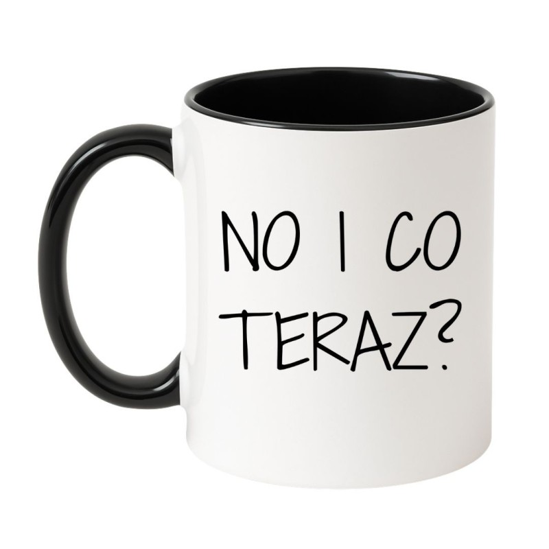 śmieszny kubek No i co teraz prezent dla przyjaciółki