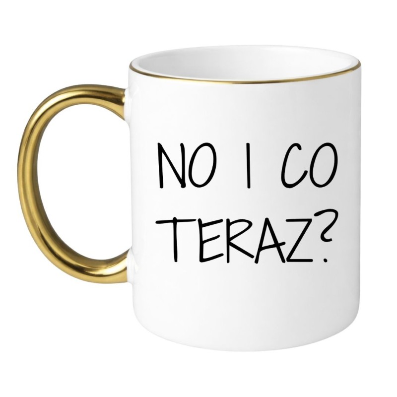 kubek z napisem No i co teraz śmieszny prezent dla znajomego