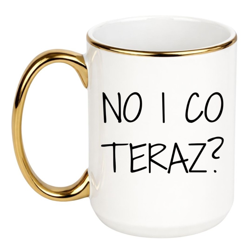 kubek z napisem No i co teraz zabawny kubek na prezent