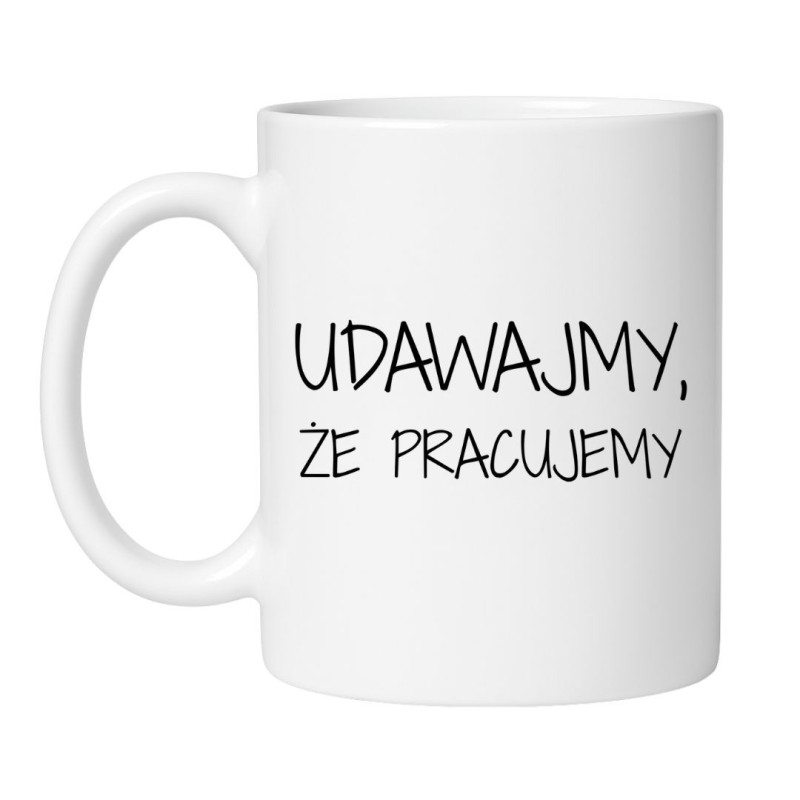 Śmieszny kubek z napisem Udawajmy że pracujemy do biura