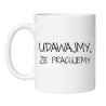 Śmieszny kubek z napisem Udawajmy że pracujemy do biura