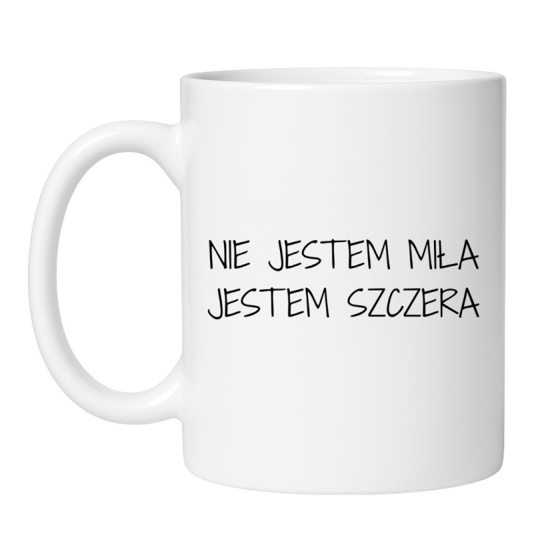 Śmieszny kubek dla koleżanki "NIE JESTEM MIŁA JESTEM SZCZERA"