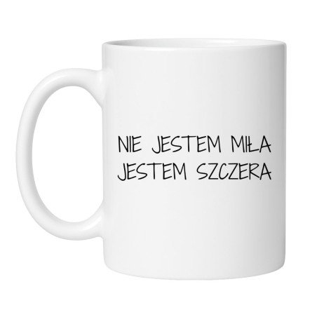 Śmieszny kubek dla koleżanki "NIE JESTEM MIŁA JESTEM SZCZERA"