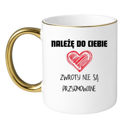 KUBEK "NALEŻĘ DO CIEBIE ZWROTY NIE SĄ PRZYJMOWANE"