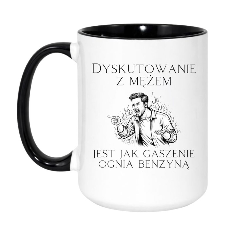 KUBEK "DYSKUTOWAĆ Z MĘŻEM JEST JAK GASIĆ OGIEŃ BENZYNĄ"