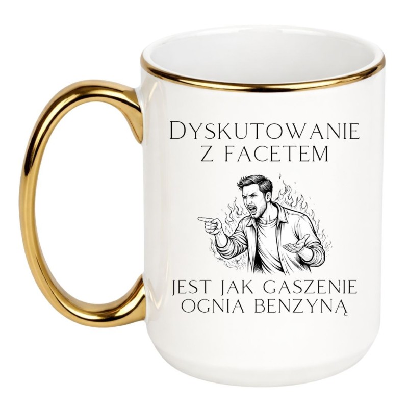 KUBEK DUŻY XXL 450 ML "DYSKUTOWANIE Z FACETEM JEST JAK GASZENIE OGNIA BENZYNĄ"
