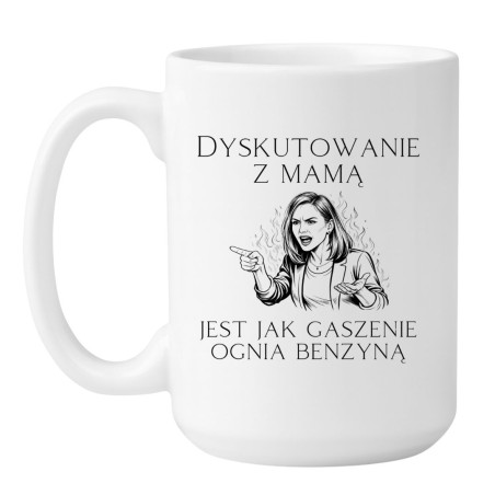 Kubek dla mamy duży XXL 450 ml Dyskutowanie z mamą jest jak gaszenie ognia benzyną