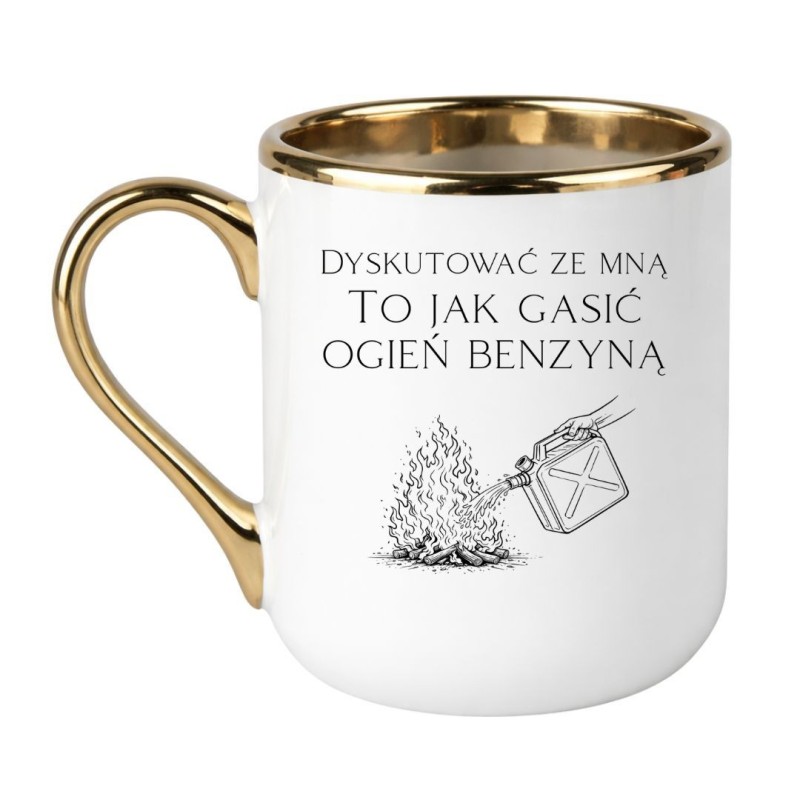 Kubek dyskutować ze mną to jak gasić ogień benzyną