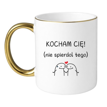 KUBEK "KOCHAM CIĘ! NIE SPIERDOL TEGO"