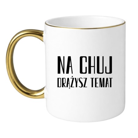 KUBEK "NA CHUJ DRĄŻYSZ TEMAT"