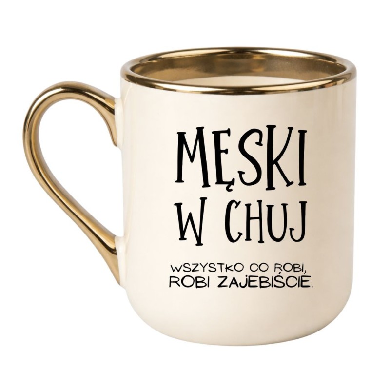 KUBEK "MĘSKI W CHUJ. WSZYSTKO CO ROBI, ROBI ZAJEBIŚCIE"