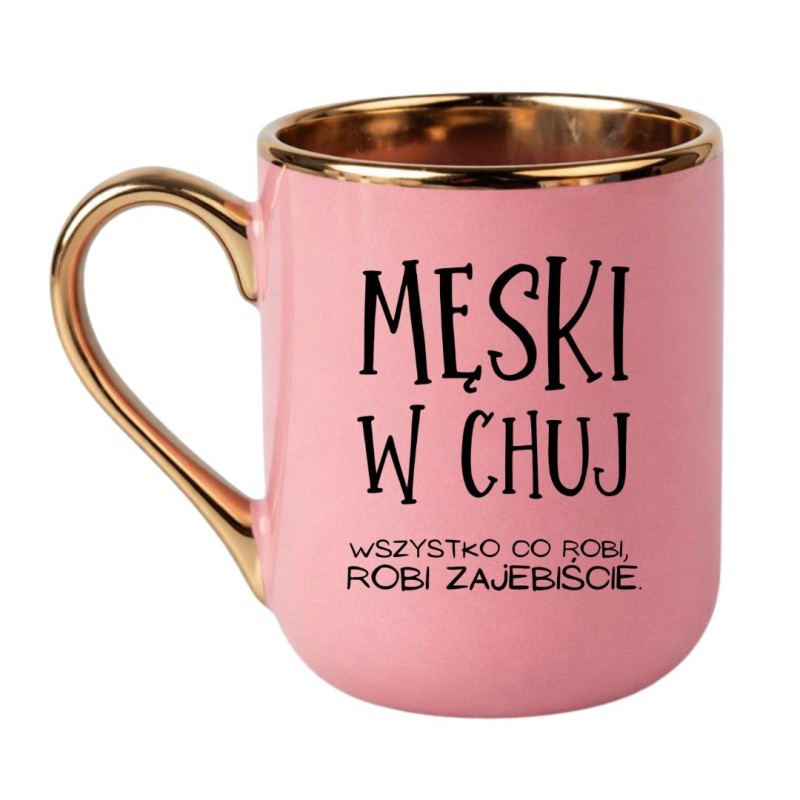 KUBEK "MĘSKI W CHUJ. WSZYSTKO CO ROBI, ROBI ZAJEBIŚCIE"