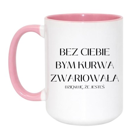 Kubek XXL 450 ml 'Bez ciebie bym kurwa zwariowała'