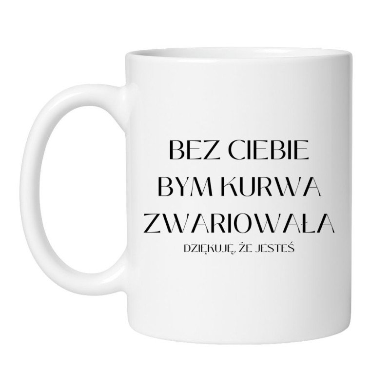 Kubek 'Bez ciebie bym kurwa zwariowała'