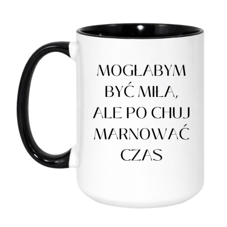 Kubek duży XXL 450 ml 'Mogłabym być miła ale po chuj marnować czas'