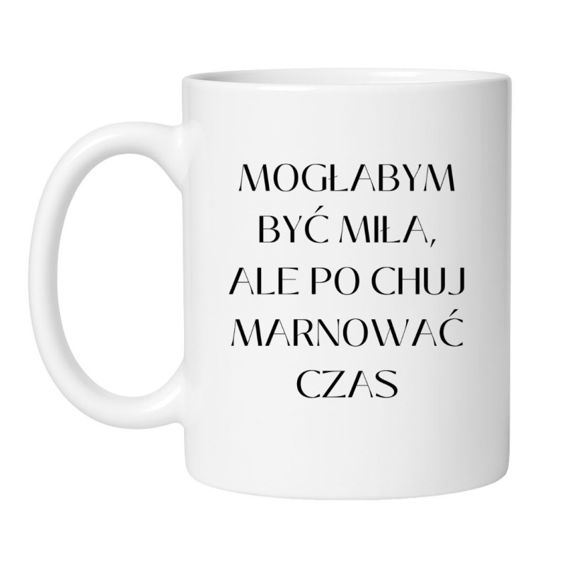 Biały kubek z napisem Mogłabym być miła ale po chuj marnować czas