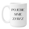 Kubek XXL 450 ml bez cenzury POJEBIE MNIE ZARAZ