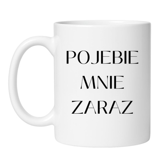 Kubek bez cenzury POJEBIE MNIE ZARAZ