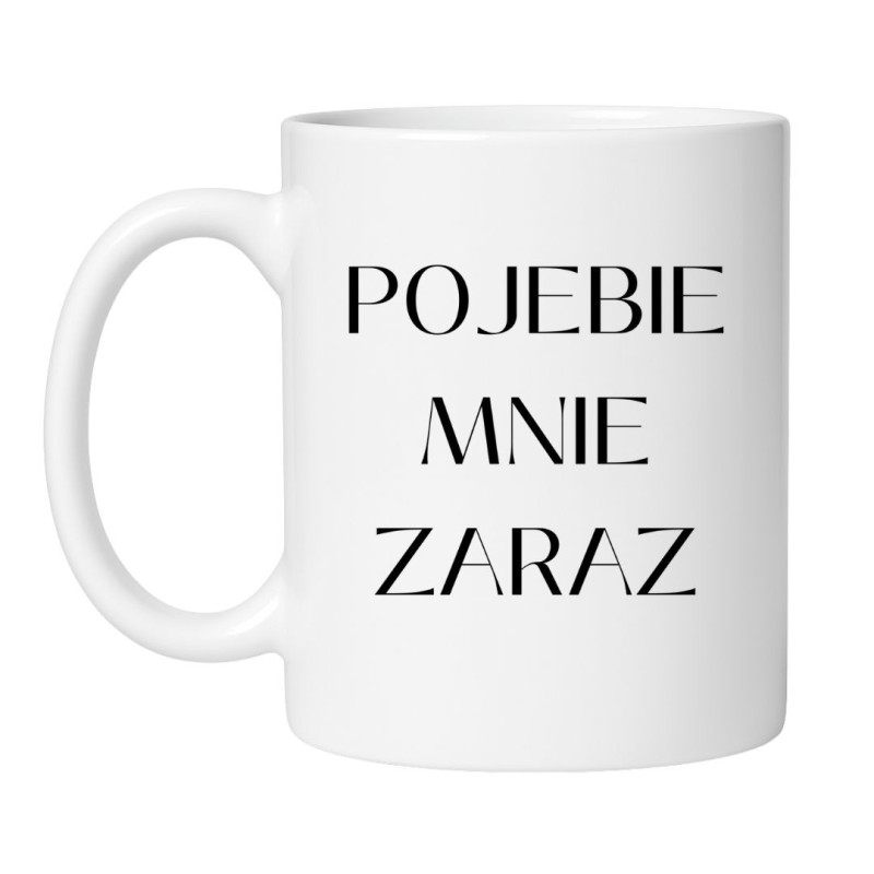 Kubek bez cenzury POJEBIE MNIE ZARAZ