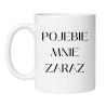 Kubek bez cenzury POJEBIE MNIE ZARAZ