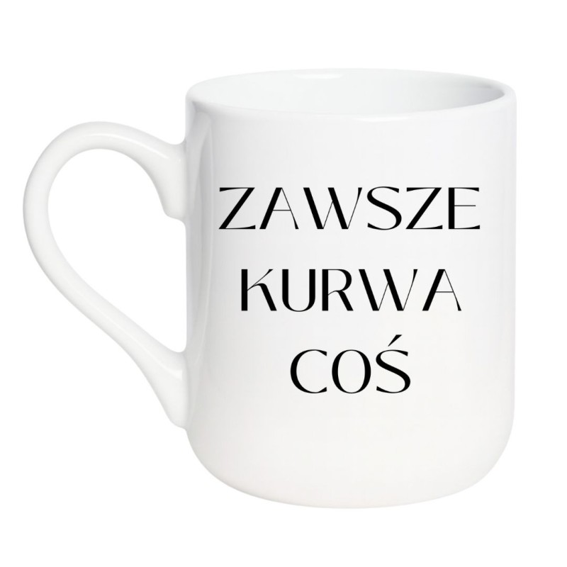 Chamski kubek bez cenzury ZAWSZE KURWA COŚ