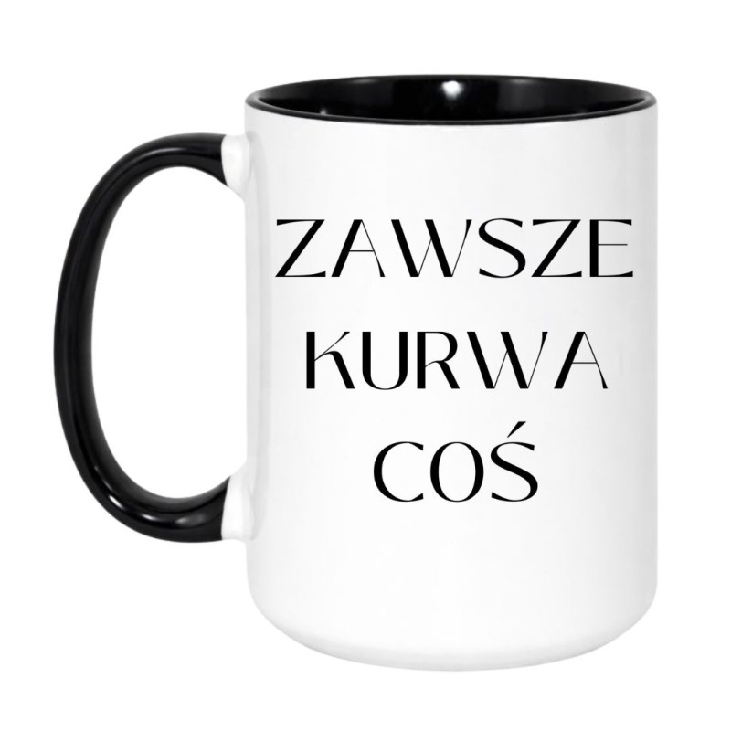 Chamski kubek bez cenzury ZAWSZE KURWA COŚ