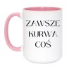 Chamski kubek bez cenzury ZAWSZE KURWA COŚ