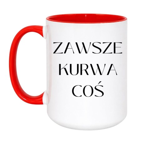 Chamski kubek bez cenzury ZAWSZE KURWA COŚ