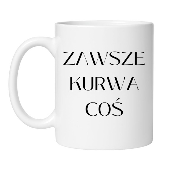 Chamski kubek z wulgarnym napisem ZAWSZE KURWA COŚ